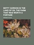 Betty Gordon in the Land of Oil; or, The Farm That Was Worth a Fortune
