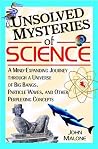 Unsolved Mysteries Of Science: A Mind Exanding Journey Through A Universe Of Big Bangs, Particle Waves, And Other Perplexing Concepts Unsolved Mysteries Of Science: A Mind Exanding Journey Through A Universe Of Big Bangs, Particle Waves, And Other Perplexing Concepts