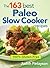 The 163 Best Paleo Slow Cooker Recipes by Judith Finlayson