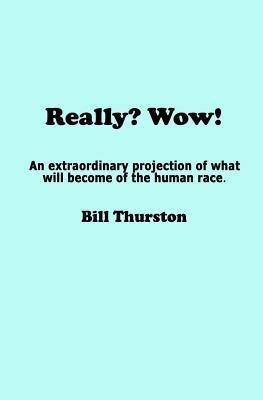 Really? Wow!: An extraordinary projection of what will become of the human race.