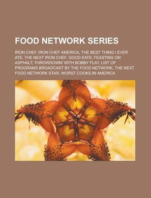 Food Network Series: Iron Chef, Iron Chef America, the Best Thing I Ever Ate, the Next Iron Chef, Good Eats, Feasting on Asphalt, Throwdown! with Bobby Flay, List of Programs Broadcast by the Food Network, the Next Food Network Star