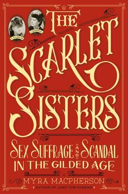 The Scarlet Sisters: Sex, Suffrage, and Scandal in the Gilded Age (Hardcover)