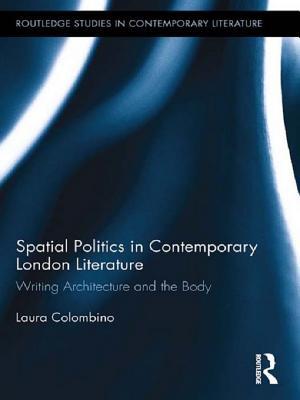 Spatial Politics in Contemporary London Literature: Writing Architecture and the Body (Kindle Edition)
