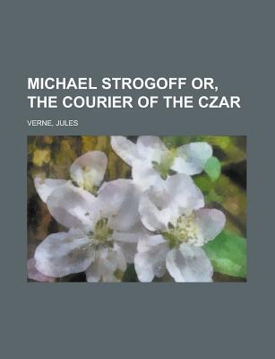 Michael Strogoff Or, the Courier of the Czar