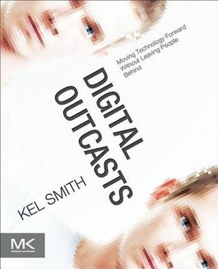 Digital Outcasts: Moving Technolog Forward Without Leaving People Behind (Kindle Edition)
