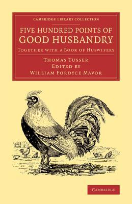 Five Hundred Points of Good Husbandry: Together with a Book of Huswifery (Cambridge Library Collection - Literary Studies)