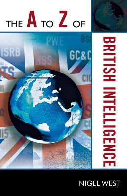 The A to Z of British Intelligence (The A to Z Guide Series)