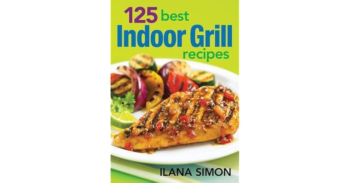 125 Best Indoor Grill Recipes by Ilana Simon