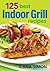 125 Best Indoor Grill Recipes
