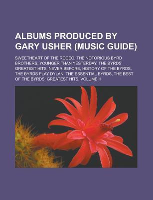 Albums Produced by Gary Usher (Music Guide): Sweetheart of the Rodeo, the Notorious Byrd Brothers, Younger Than Yesterday, the Byrds' Greatest Hits, Never Before, History of the Byrds, the Byrds Play Dylan, the Essential Byrds