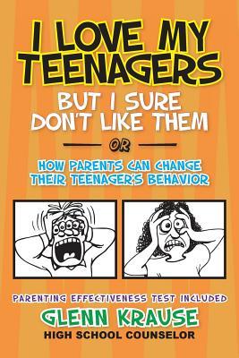 I Love My Teenagers But I Sure Don't Like Them or How Parents Can Change Their Teenager's Behavior