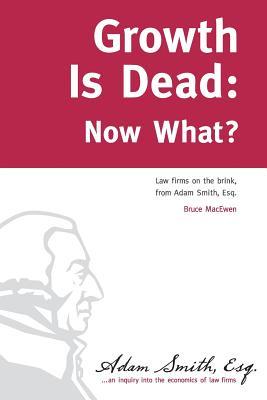 Growth Is Dead: Now What?: Law firms on the brink (Paperback)