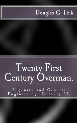 Twenty First Century Overman.: Eugenics & Genetic Engineering; Century 21.