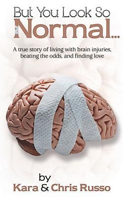 But You Look So Normal: A True Story of Living with Brain Injuries, Beating the Odds, and Finding Love