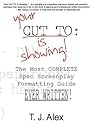 Your CUT TO: Is Showing: The Most Complete Spec Screenplay Formatting Guide Ever Written