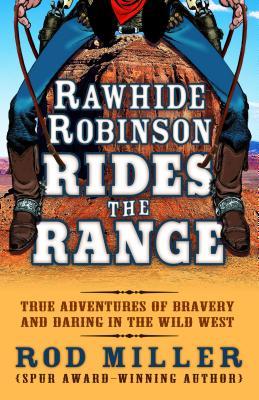 Rawhide Robinson Rides The Range: True Adventures Of Bravery