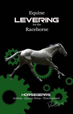 Equine Levering for the Racehorse: Combining Scientific Levering and nature. Thoroughbred - Arabian - Quarter Horse. Horseracing - Barrel racing - Endurance