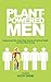 Plant-powered Men: Inspirational Men Share their Secrets of Optimal Health and Boundless Energy