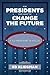 For Presidents Who Want to Change the Future