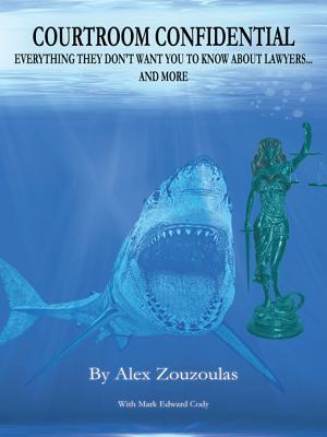 Courtroom Confidential: Everything They Don't Want You to Know about Lawyers... and More
