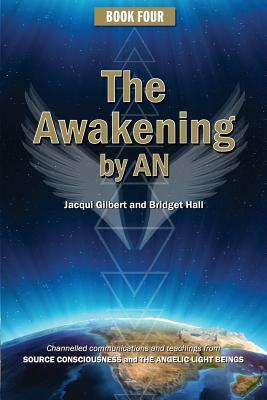 Book Four: The Awakening by AN: Channelled knowledge and information from ancient God Beings, Archangels, and the GODHEAD COnsciousness (Ancient Wisdom Series)