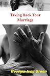 Taking Back Your Marriage by Georgia Ivey Green