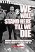 "We Will Stand Here Till We...