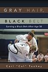 Gray Hair, Black Belt: Earning a Black Belt After Age 50 Gray Hair, Black Belt: Earning a Black Belt After Age 50