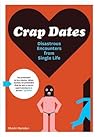 Crap Dates: Disastrous Encounters from Single Life Crap Dates: Disastrous Encounters from Single Life