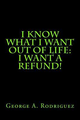 I Know What I Want Out Of Life : I Want A Refund!
