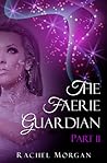 The Faerie Guardian, Part II by Rachel  Morgan