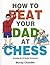 How to Beat Your Dad at Chess by Murray Chandler How to Beat Your Dad at Chess by Murray Chandler
