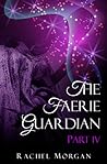 The Faerie Guardian, Part IV by Rachel  Morgan