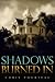 Shadows Burned In