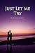 Just Let Me Try by Michelle Marola Just Let Me Try by Michelle Marola