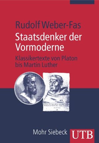 Staatsdenker der Vormoderne. Klassikertexte von Platon bis Martin Luther.