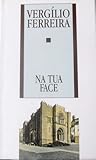 Na Tua Face by Vergílio Ferreira