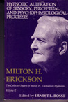 Hypnotic Alteration of Sensory, Perceptual and Psychophysical Processes (Collected Papers of Milton H. Erickson on Hypnosis)