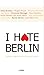 I hate Berlin: Unsere überschätzte Hauptstadt