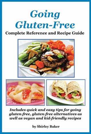 Going Gluten-Free: Complete Reference and Recipe Guide