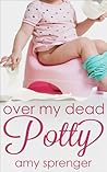 Over My Dead Potty by Amy Sprenger