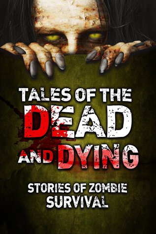 Tales of the Dead and Dying: Stories of Zombie Survival