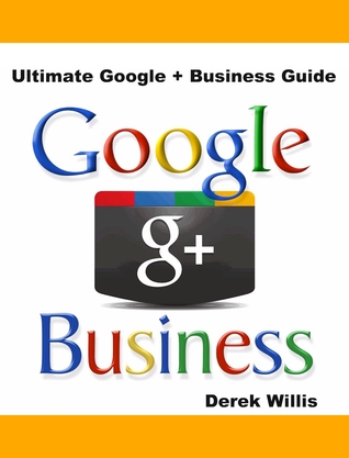 Ultimate Google Plus Business Guide: Google Plus for Business a Guide for Google Plus Marketing