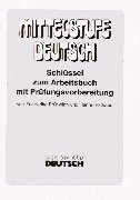 Mittelstufe Deutsch, Neubearbeitung, neue Rechtschreibung, Schlüssel zum Arbeitsbuch mit Prüfungsvorbereitung