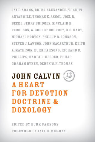 John Calvin: A Heart for Devotion, Doctrine, Doxology (Hardcover)
