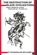Destruction of Black Civilization: Great Issues of a Race From 4500 B.C. To 2000 A.D.