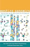 Mestizo Genomics: Race Mixture, Nation, and Science in Latin America
