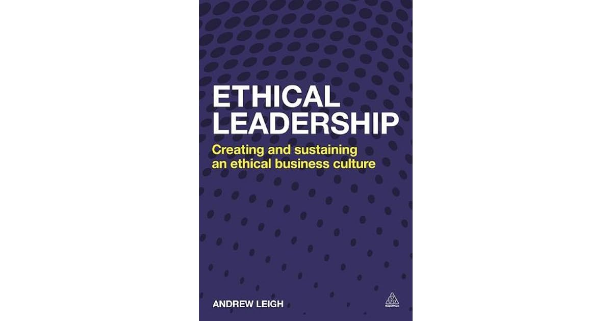 Ethical Leadership: Creating and Sustaining an Ethical Business Culture ...