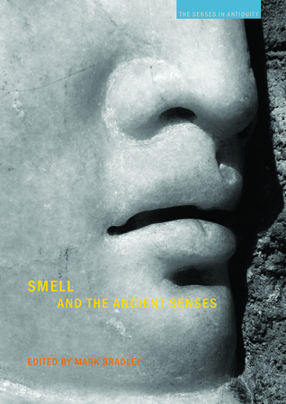Smell and the Ancient Senses (The Senses in Antiquity)