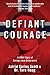 Defiant Courage: A WWII Epic of Escape and Endurance